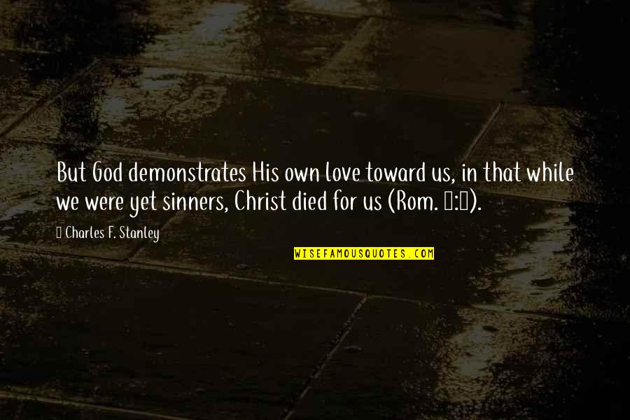 Christ Love Quotes By Charles F. Stanley: But God demonstrates His own love toward us,