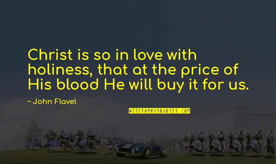 Christ Love Quotes By John Flavel: Christ is so in love with holiness, that