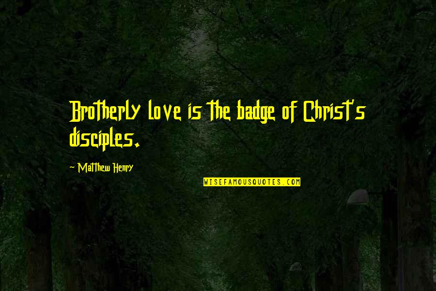 Christ Love Quotes By Matthew Henry: Brotherly love is the badge of Christ's disciples.