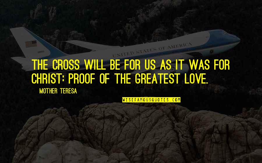 Christ Love Quotes By Mother Teresa: The Cross will be for us as it