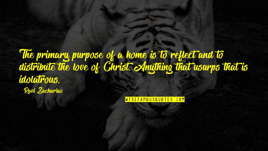Christ Love Quotes By Ravi Zacharias: The primary purpose of a home is to