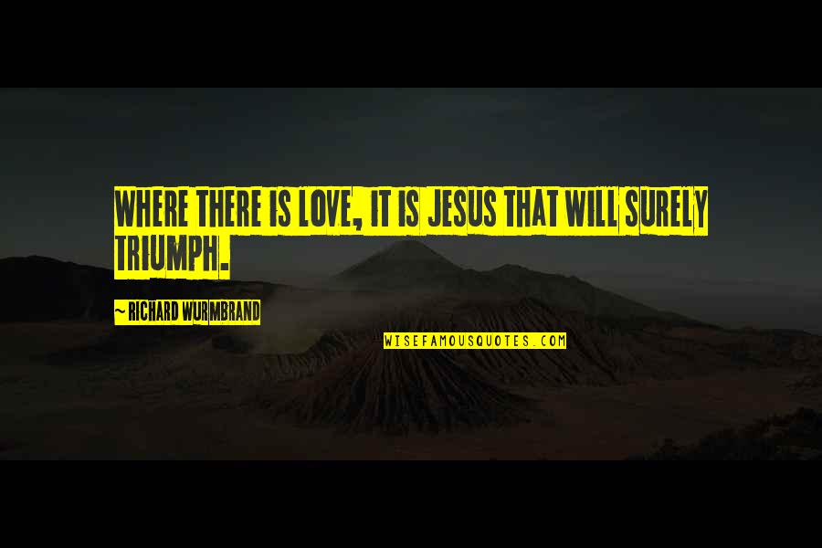 Christ Love Quotes By Richard Wurmbrand: Where there is love, it is Jesus that