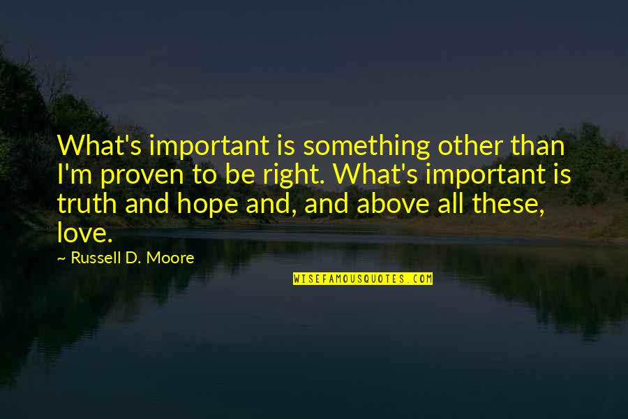 Christ Love Quotes By Russell D. Moore: What's important is something other than I'm proven