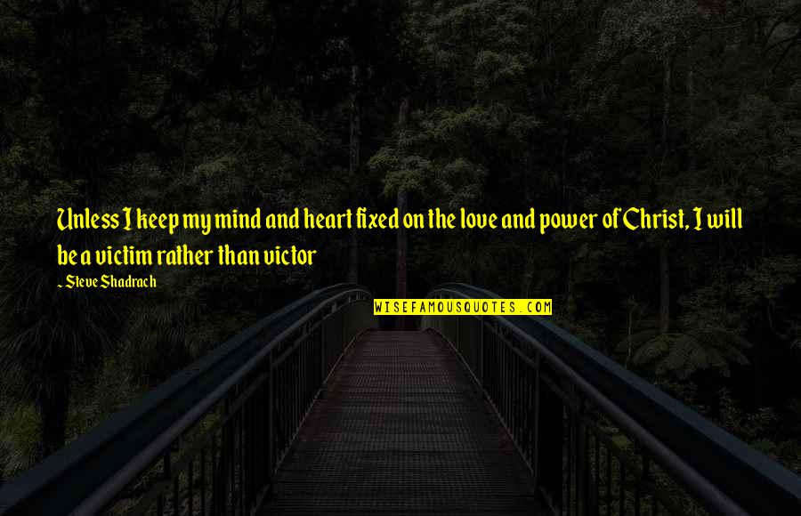 Christ Love Quotes By Steve Shadrach: Unless I keep my mind and heart fixed