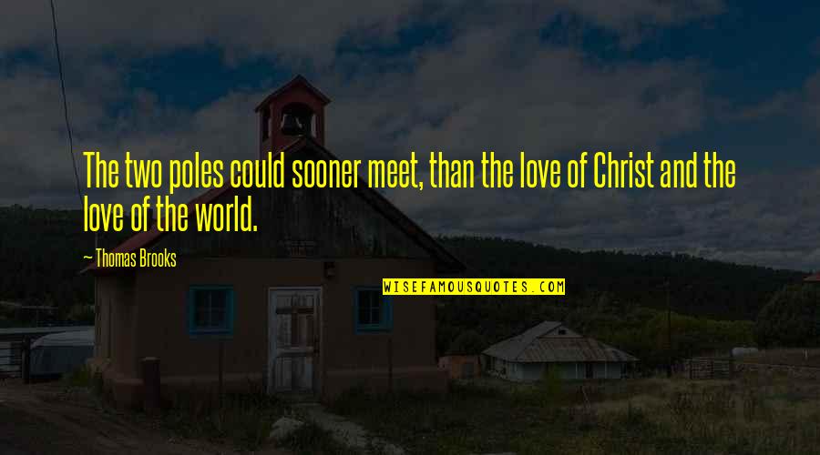 Christ Love Quotes By Thomas Brooks: The two poles could sooner meet, than the