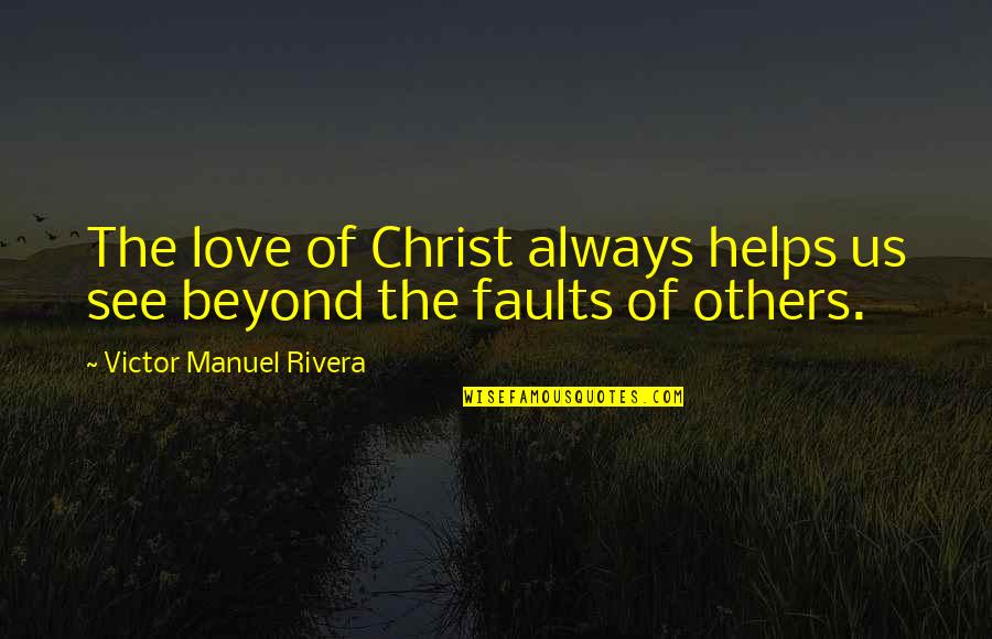 Christ Love Quotes By Victor Manuel Rivera: The love of Christ always helps us see