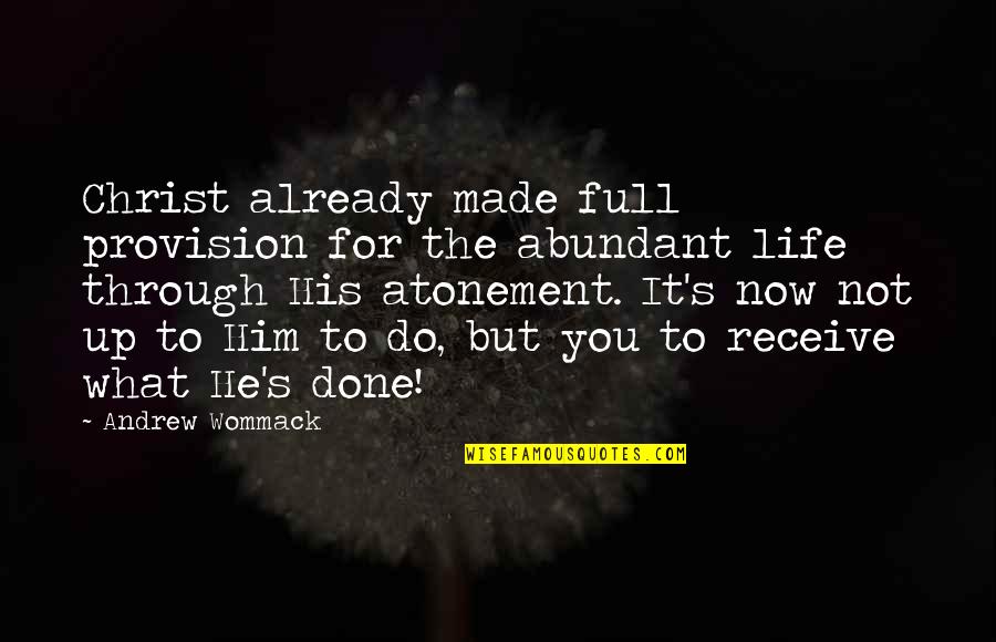 Christ Now Quotes By Andrew Wommack: Christ already made full provision for the abundant Christ Now Quotes By Andrew Wommack: Christ already made full provision for the abundant