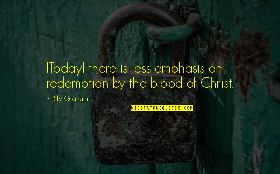 Christ Redemption Quotes By Billy Graham: [Today] there is less emphasis on redemption by