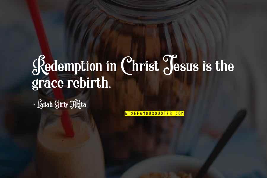Christ Redemption Quotes By Lailah Gifty Akita: Redemption in Christ Jesus is the grace rebirth.