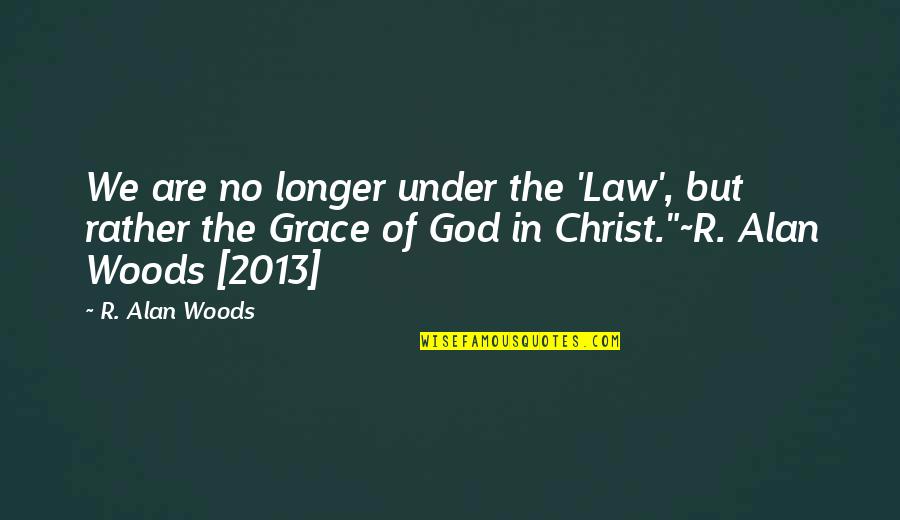 Christ Redemption Quotes By R. Alan Woods: We are no longer under the 'Law', but