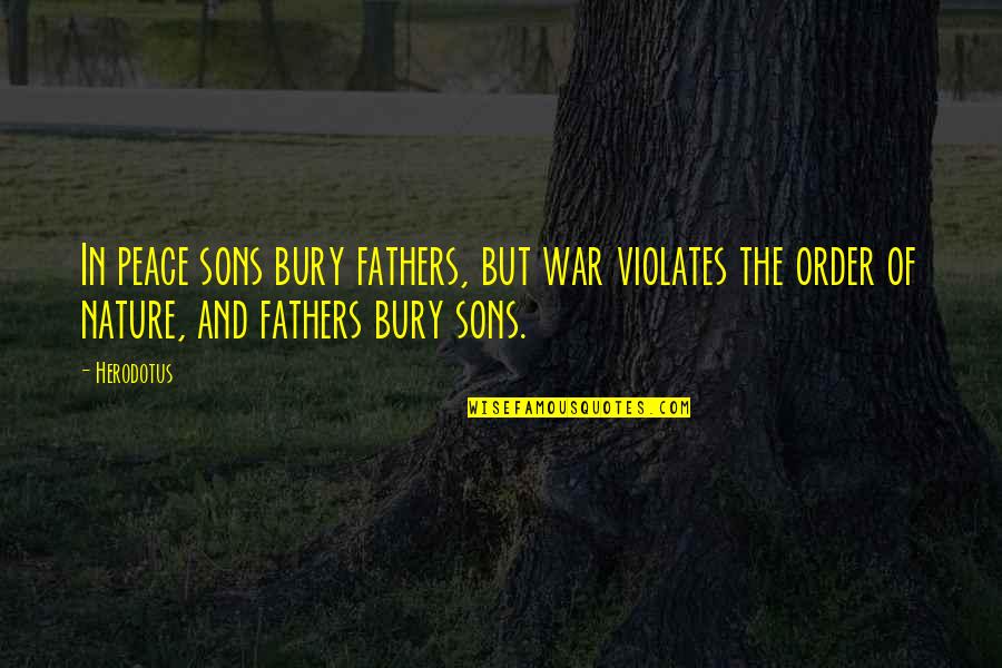 Christ S Basic Bodies Quotes By Herodotus: In peace sons bury fathers, but war violates