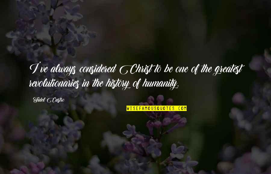 Christ S Humanity Quotes By Fidel Castro: I've always considered Christ to be one of