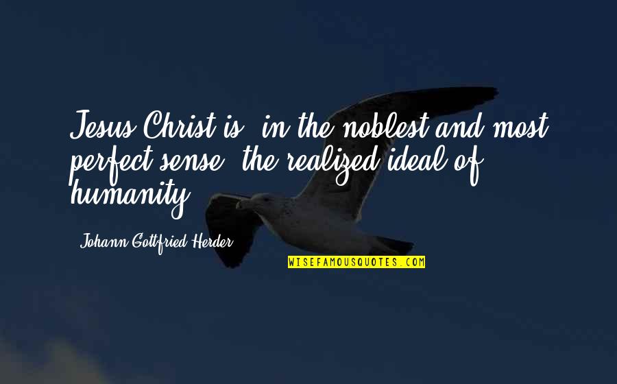 Christ S Humanity Quotes By Johann Gottfried Herder: Jesus Christ is, in the noblest and most
