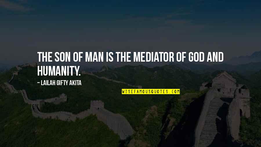 Christ S Humanity Quotes By Lailah Gifty Akita: The Son of Man is the Mediator of