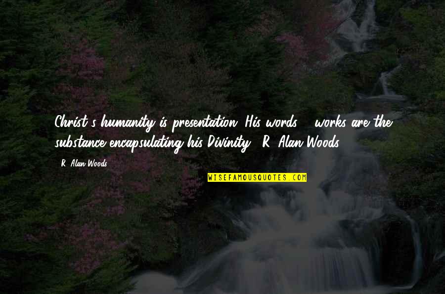 Christ S Humanity Quotes By R. Alan Woods: Christ's humanity is presentation, His words & works