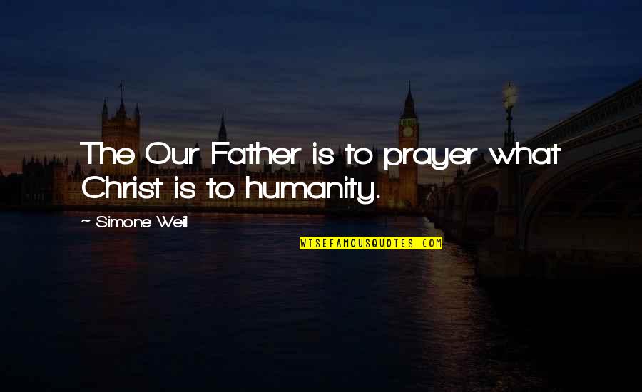 Christ S Humanity Quotes By Simone Weil: The Our Father is to prayer what Christ