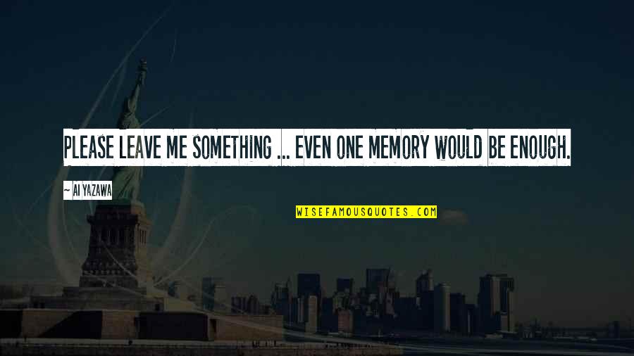 Christ The Redeemer Statue Quotes By Ai Yazawa: Please leave me something ... even one memory