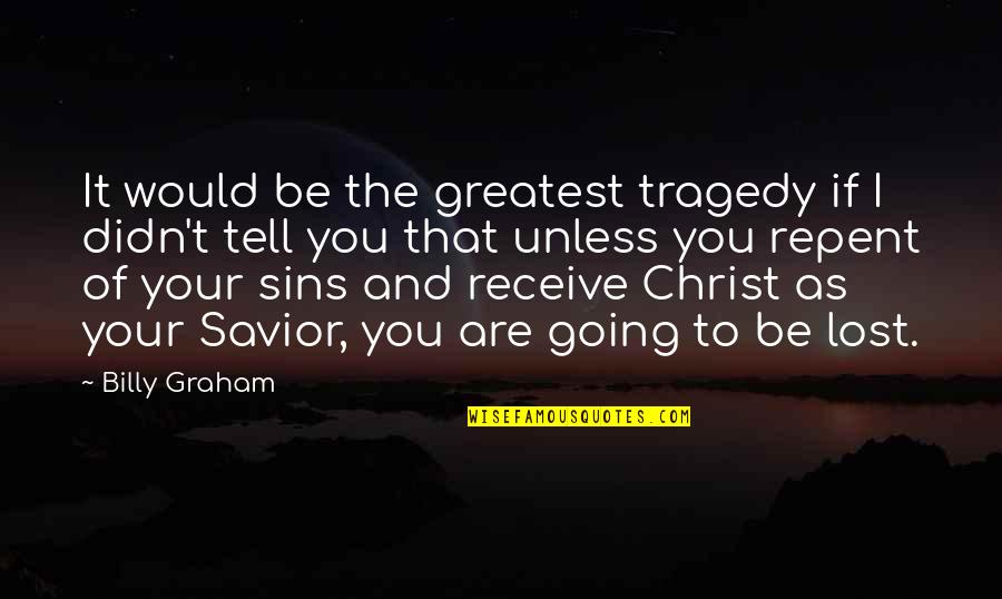 Christ The Savior Quotes By Billy Graham: It would be the greatest tragedy if I Christ The Savior Quotes By Billy Graham: It would be the greatest tragedy if I