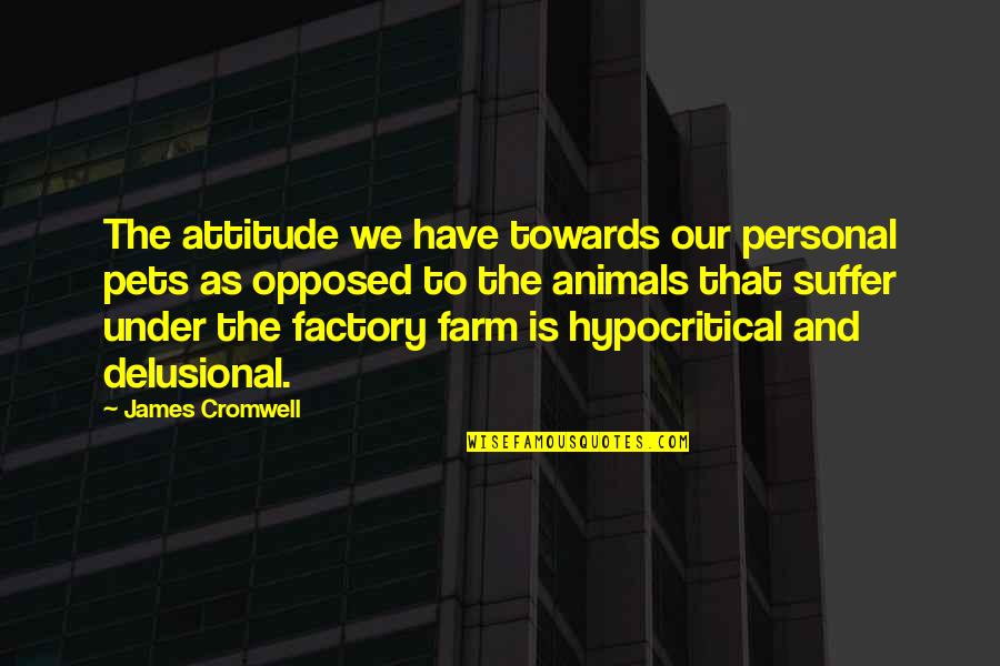 Christ University Quotes By James Cromwell: The attitude we have towards our personal pets Christ University Quotes By James Cromwell: The attitude we have towards our personal pets