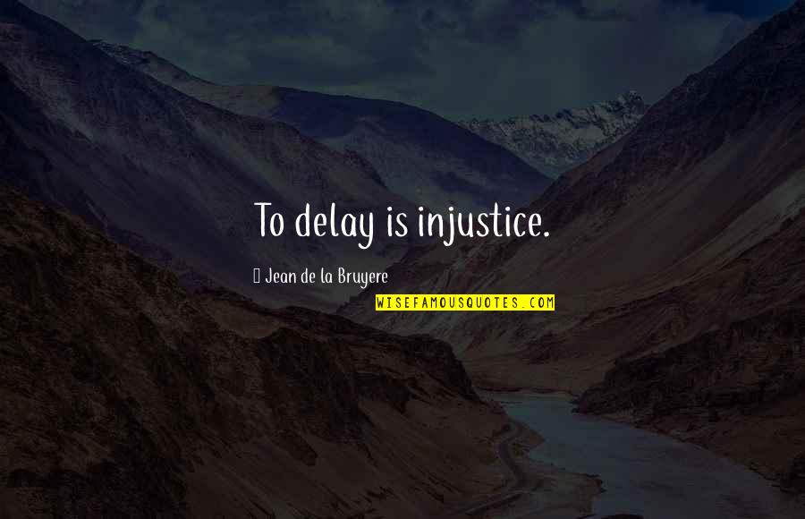 Christ University Quotes By Jean De La Bruyere: To delay is injustice. Christ University Quotes By Jean De La Bruyere: To delay is injustice.