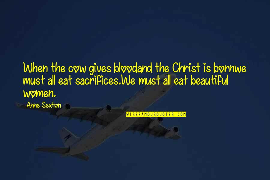 Christ Was Born Quotes By Anne Sexton: When the cow gives bloodand the Christ is