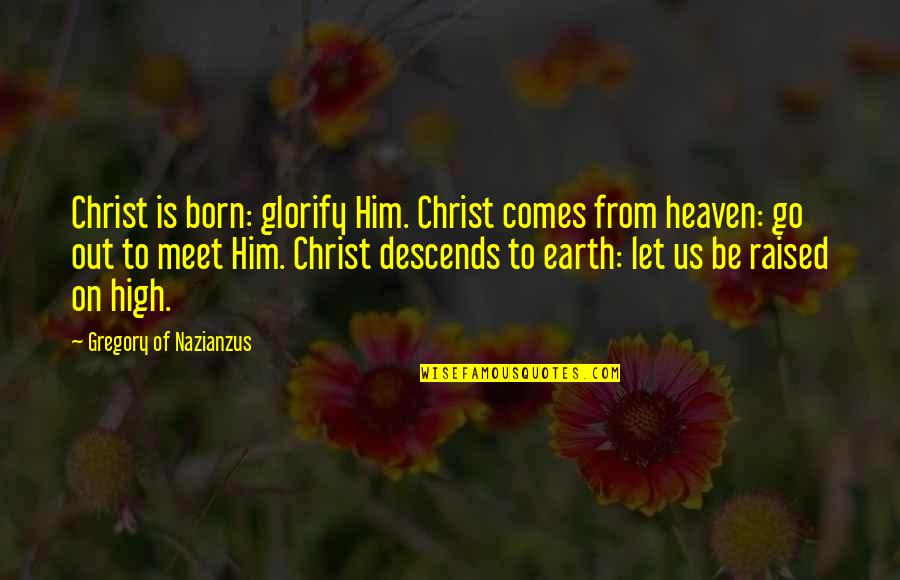 Christ Was Born Quotes By Gregory Of Nazianzus: Christ is born: glorify Him. Christ comes from