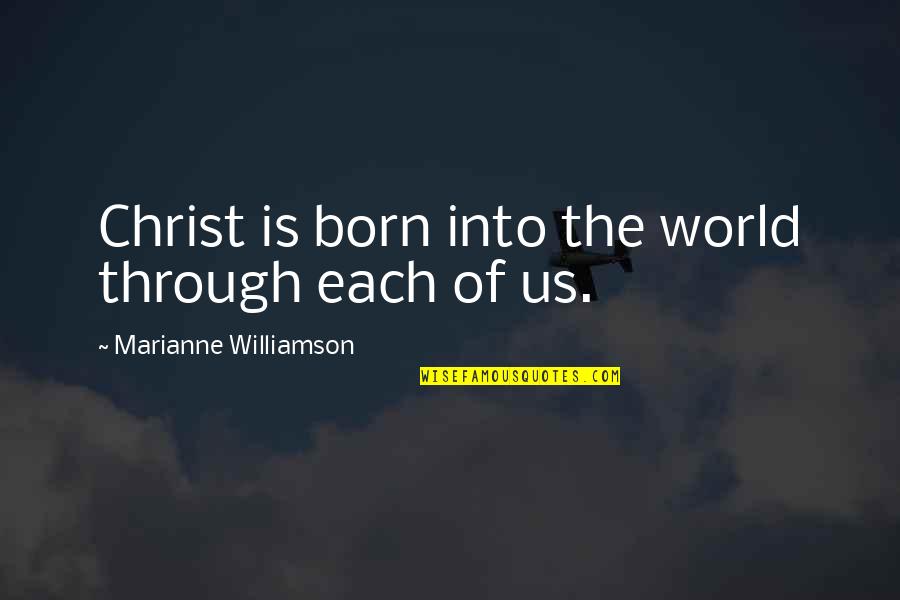 Christ Was Born Quotes By Marianne Williamson: Christ is born into the world through each