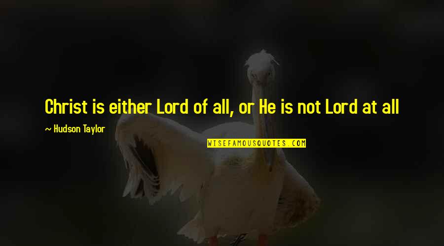 Christ Within Us Quotes By Hudson Taylor: Christ is either Lord of all, or He