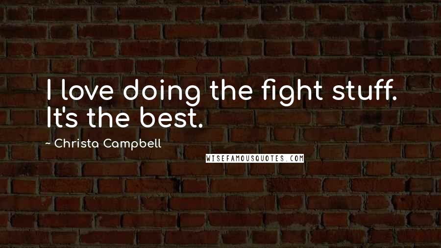 Christa Campbell quotes: I love doing the fight stuff. It's the best. Christa Campbell quotes: I love doing the fight stuff. It's the best.