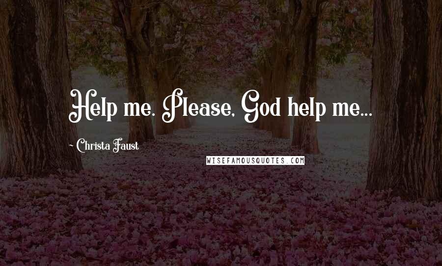 Christa Faust quotes: Help me. Please, God help me...