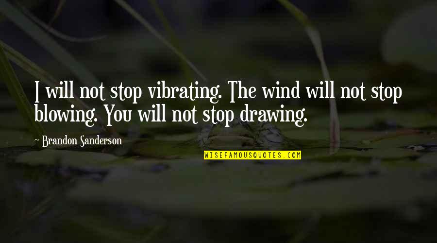Christa Maria Sieland Quotes By Brandon Sanderson: I will not stop vibrating. The wind will