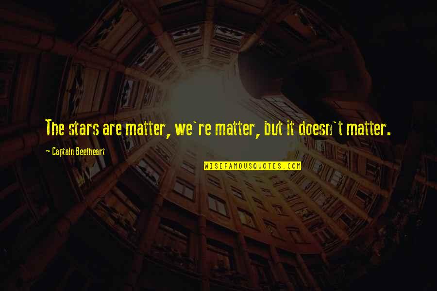 Christa Mcauliffe Quotes By Captain Beefheart: The stars are matter, we're matter, but it