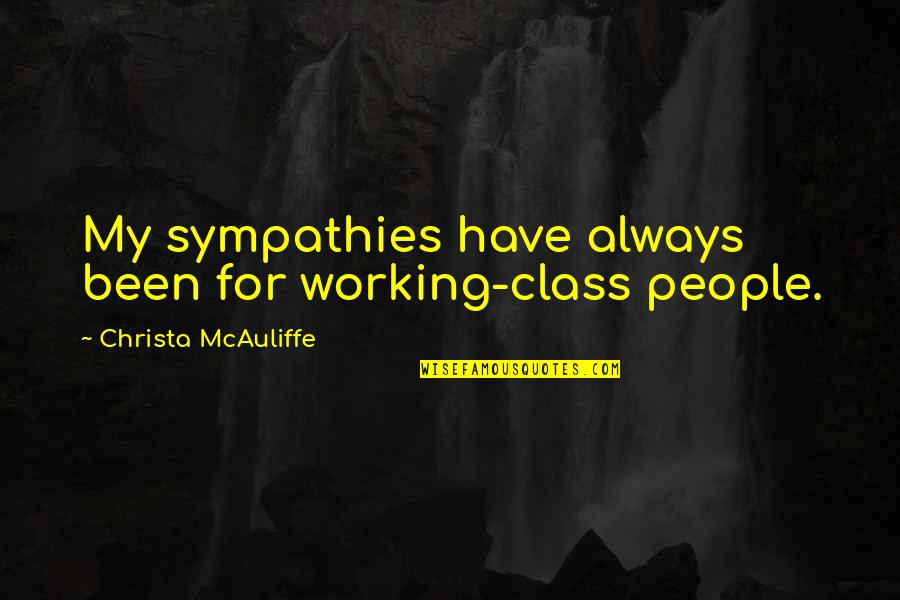 Christa Mcauliffe Quotes By Christa McAuliffe: My sympathies have always been for working-class people. Christa Mcauliffe Quotes By Christa McAuliffe: My sympathies have always been for working-class people.