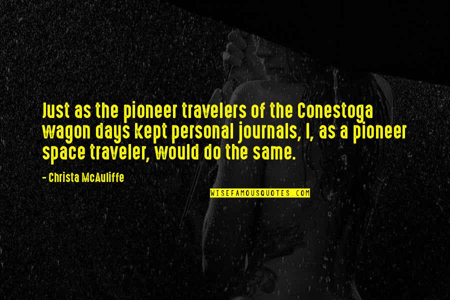 Christa Mcauliffe Quotes By Christa McAuliffe: Just as the pioneer travelers of the Conestoga