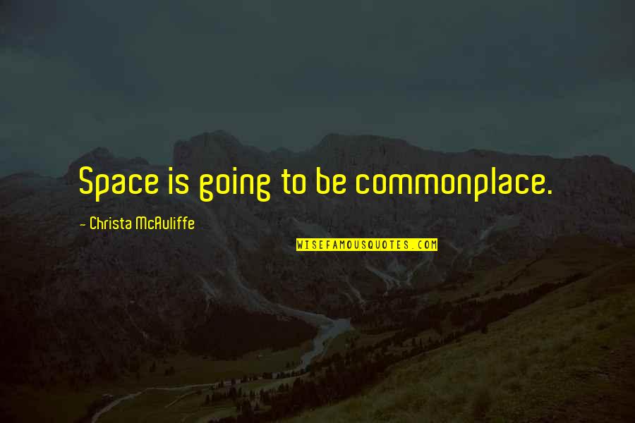 Christa Mcauliffe Quotes By Christa McAuliffe: Space is going to be commonplace. Christa Mcauliffe Quotes By Christa McAuliffe: Space is going to be commonplace.