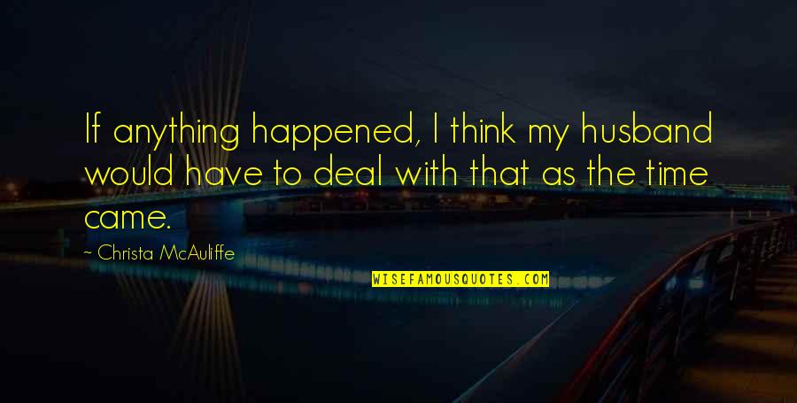 Christa Mcauliffe Quotes By Christa McAuliffe: If anything happened, I think my husband would Christa Mcauliffe Quotes By Christa McAuliffe: If anything happened, I think my husband would