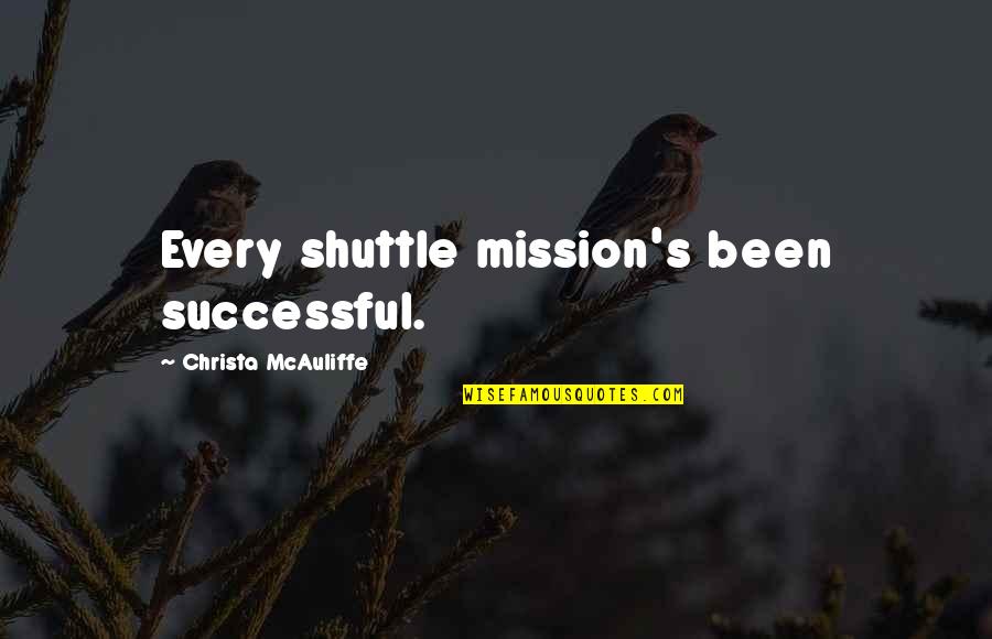 Christa Mcauliffe Quotes By Christa McAuliffe: Every shuttle mission's been successful.