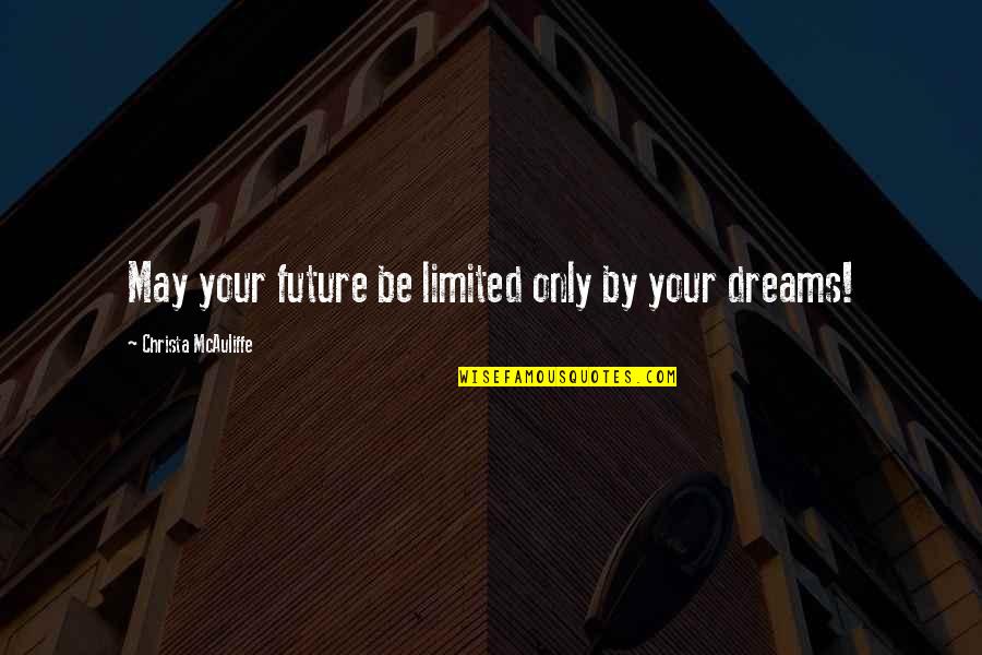 Christa Mcauliffe Quotes By Christa McAuliffe: May your future be limited only by your Christa Mcauliffe Quotes By Christa McAuliffe: May your future be limited only by your
