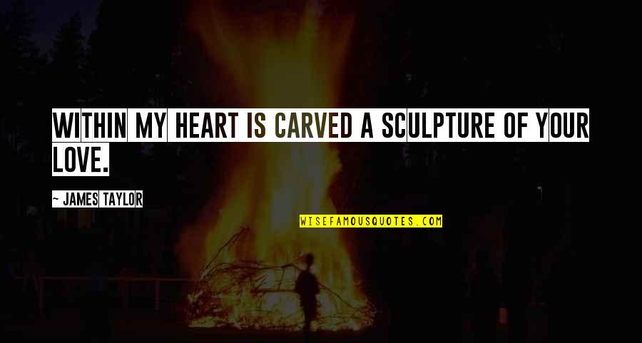 Christa Mcauliffe Quotes By James Taylor: Within my heart is carved a sculpture of Christa Mcauliffe Quotes By James Taylor: Within my heart is carved a sculpture of