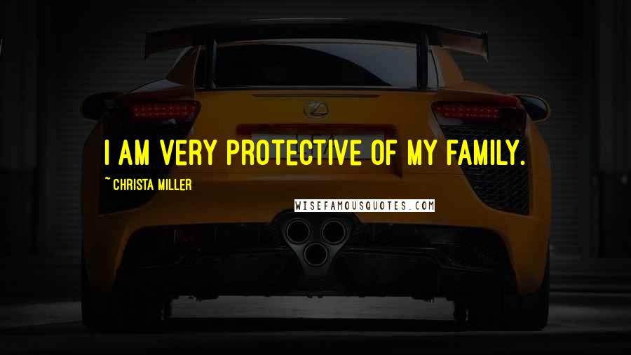 Christa Miller quotes: I am very protective of my family.