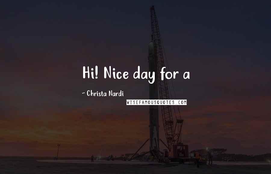Christa Nardi quotes: Hi! Nice day for a