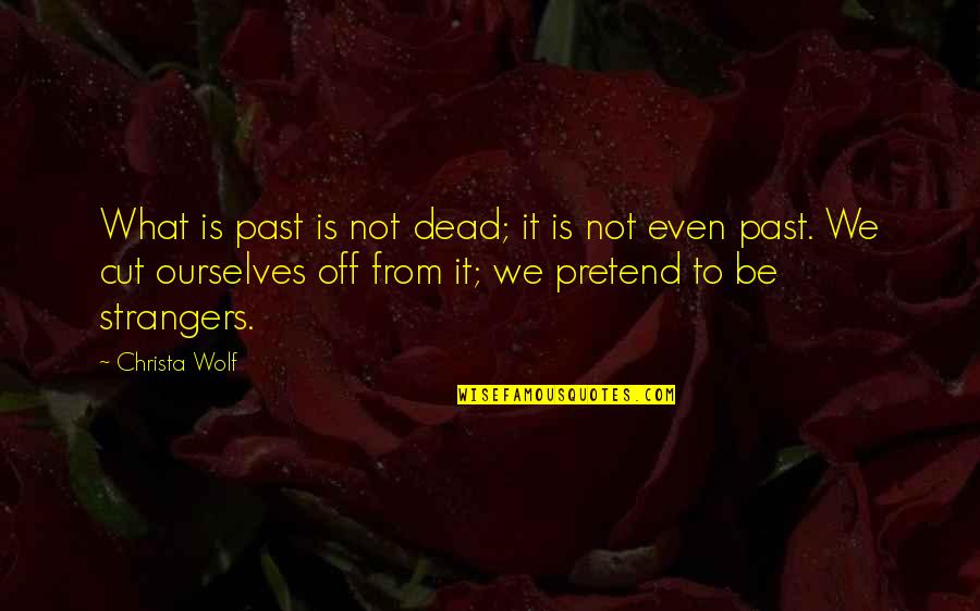 Christa Quotes By Christa Wolf: What is past is not dead; it is