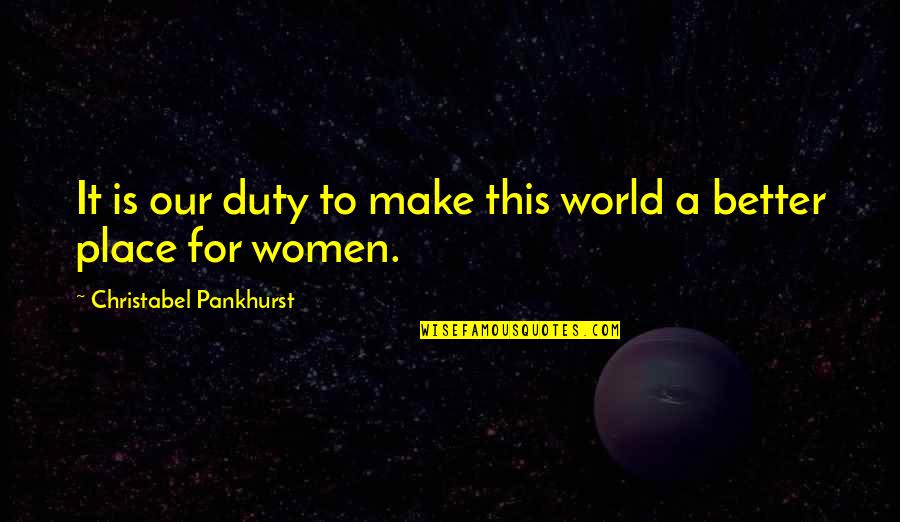 Christabel Pankhurst Quotes By Christabel Pankhurst: It is our duty to make this world