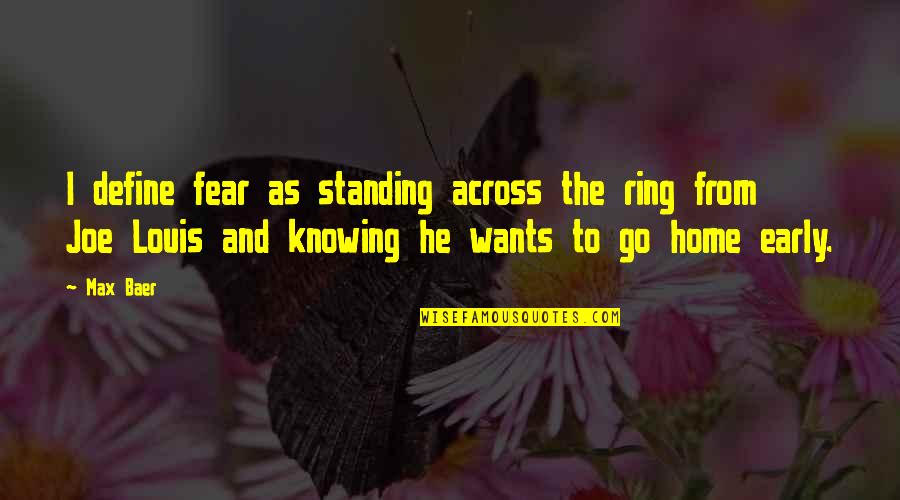 Christabel Pankhurst Quotes By Max Baer: I define fear as standing across the ring
