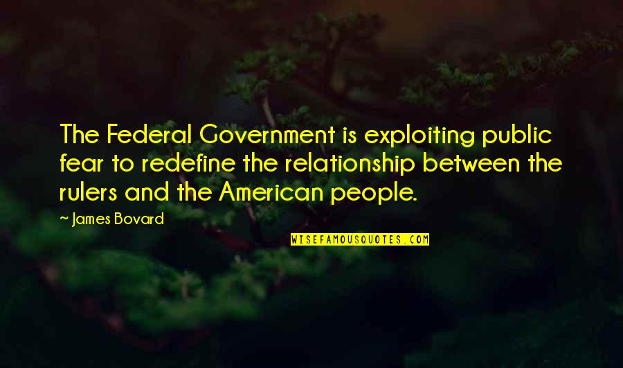 Christabelle Riley Quotes By James Bovard: The Federal Government is exploiting public fear to Christabelle Riley Quotes By James Bovard: The Federal Government is exploiting public fear to