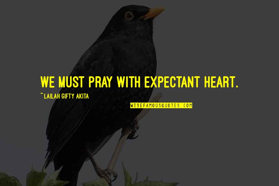 Christain Quotes By Lailah Gifty Akita: We must pray with expectant heart.