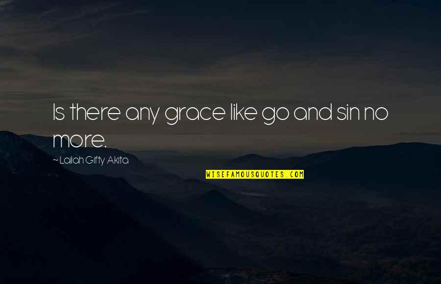 Christain Quotes By Lailah Gifty Akita: Is there any grace like go and sin