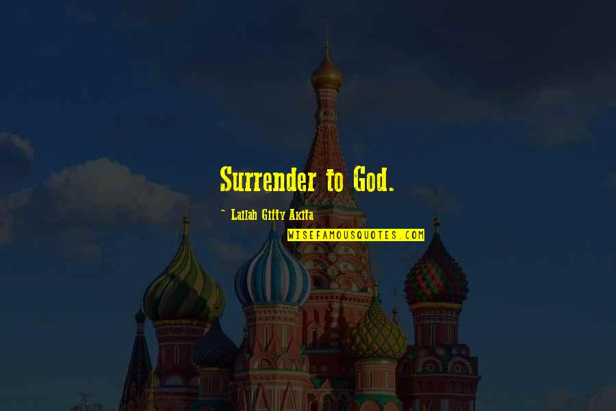 Christain Quotes By Lailah Gifty Akita: Surrender to God.