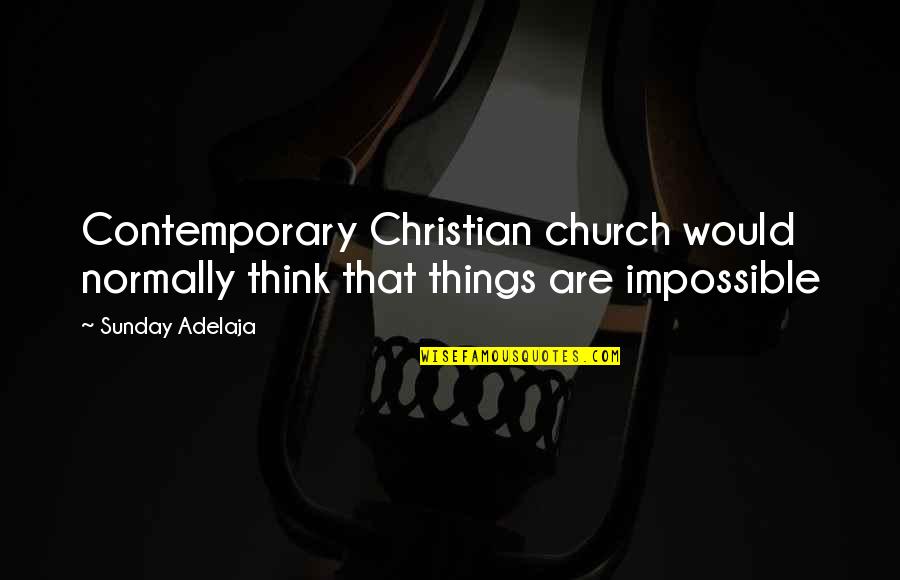 Christain Quotes By Sunday Adelaja: Contemporary Christian church would normally think that things