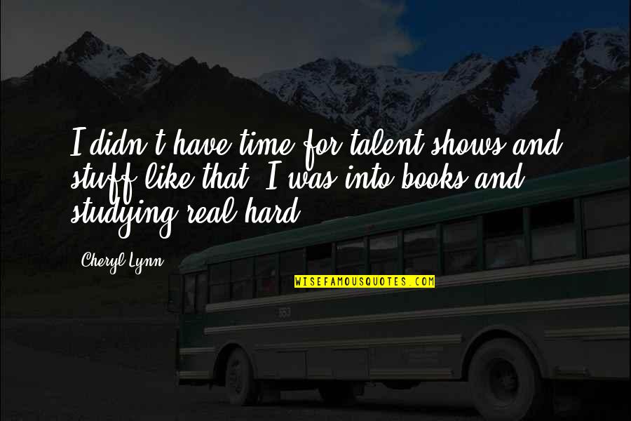 Christakos Design Quotes By Cheryl Lynn: I didn't have time for talent shows and Christakos Design Quotes By Cheryl Lynn: I didn't have time for talent shows and